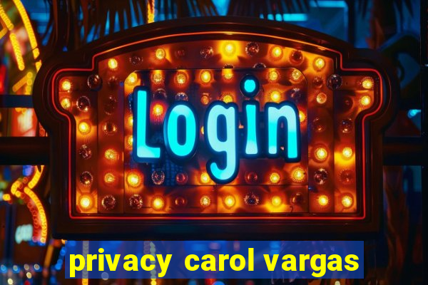 privacy carol vargas